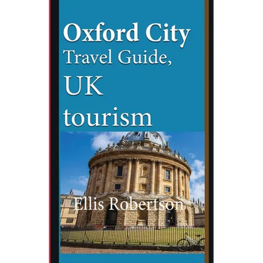 Oxford City Travel Guide, UK tourism: Oxford City History, Oxford University History, and Touristic Environment