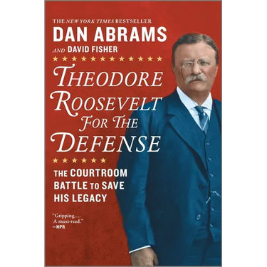 Theodore Roosevelt for the Defense: The Courtroom Battle to Save His Legacy