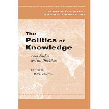 The Politics of Knowledge: Area Studies and the Disciplines