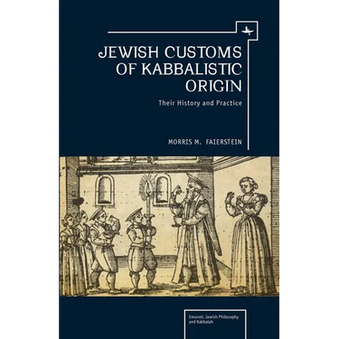 Jewish Customs of Kabbalistic Origin: Their Origin and Practice