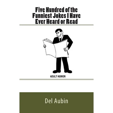 Five Hundred of the Funniest Jokes I Have Ever Heard or Read: Adult Humor