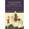 Alexander the Great in the Persian Tradition: History, Myth and Legend in Medieval Iran
