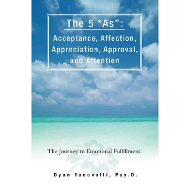 The 5 as: Acceptance, Affection, Appreciation, Approval, and Attention: The Journey to Emotional Fulfillment.