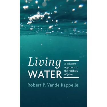 Living Water: A Wisdom Approach to the Parables of Jesus