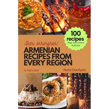 Armenian Recipes from Every Region: 100+ meals, Easy instructions & photos, Bari akhorzhak!