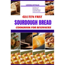 Gluten Free Sourdough Bread Cookbook for Beginners: No Gluten, No Worries: Easy Sourdough Breads Anyone Can Make