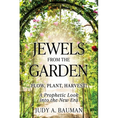 Jewels from the Garden: Plow, Plant, Harvest! A Prophetic Look into the New Era