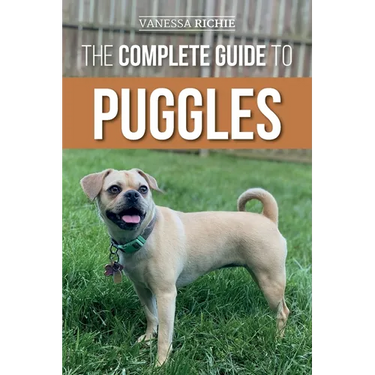 The Complete Guide to Puggles: Preparing for, Selecting, Training, Feeding, Socializing, and Loving Your New Puggle Puppy