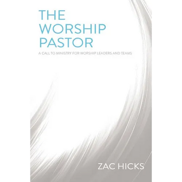 The Worship Pastor: A Call to Ministry for Worship Leaders and Teams