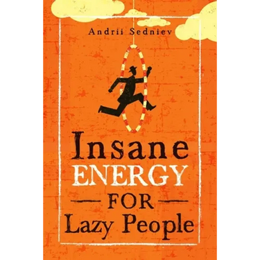 Insane Energy for Lazy People: A Complete System for Becoming Incredibly Energetic