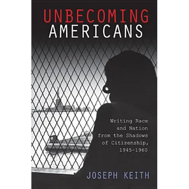 Unbecoming Americans: Writing Race and Nation from the Shadows of Citizenship, 1945-1960