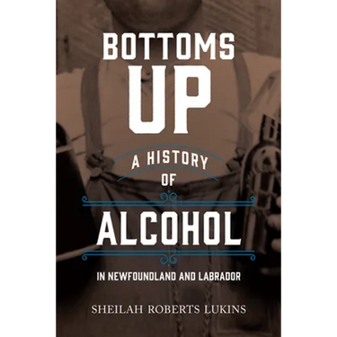 Bottoms Up: A History of Alcohol in Newfoundland and Labrador