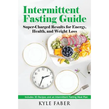 Intermittent Fasting Guide: Super-Charged Results for Energy, Health, and Weight Loss: Includes 30 Recipes and an Intermittent Fasting Meal Plan
