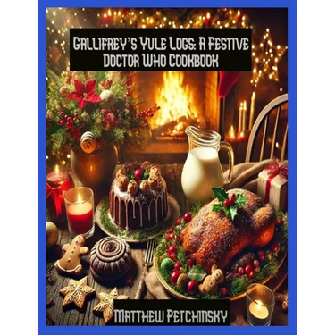 Gallifrey's Yule Logs: A Festive Doctor Who Cookbook