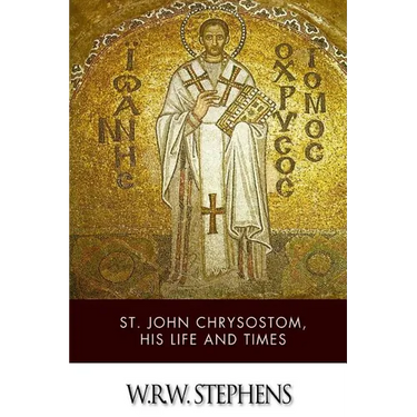St. John Chrysostom, His Life and Times