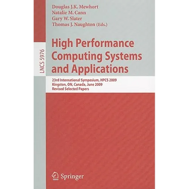 High Performance Computing Systems and Applications: 23rd International Symposium, HPCS 2009 Kingston, ON, Canada, June 14-17, 2009 Revised Selected P