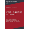 Fair, Square and Legal: Safe Hiring, Managing and Firing Practices to Keep You and Your Company Out of Court