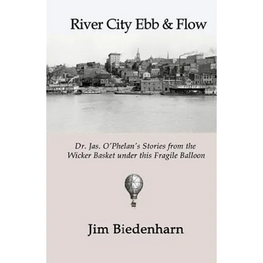 River City Ebb & Flow: Dr. Jas. O'Phelan's Stories from the Wicker Basket under this Fragile Balloon