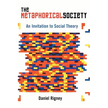 The Metaphorical Society: An Invitation to Social Theory