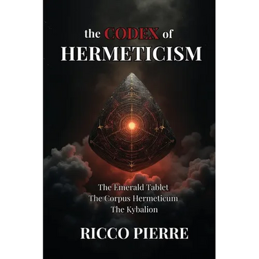The Codex of Hermeticism: The Emerald Tablet, The Corpus Hermeticum, and The Kybalion