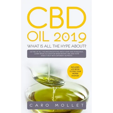 CBD Oil 2019: What Is All the Hype About?: Get Rid of All the Misconceptions about Hemp and Marijuana, learn what to Look for when B