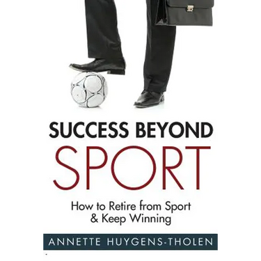 Success Beyond Sport: How to retire from sport and still keep winning