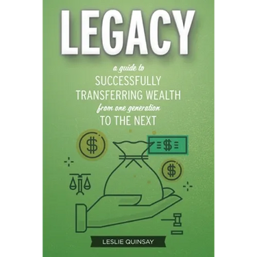 Legacy: A Guide to Successfully Transferring Wealth from One Generation to the Next