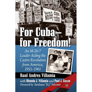 For Cuba--For Freedom!: An M-26-7 Leader Aiding the Castro Revolution from America, 1955-1961