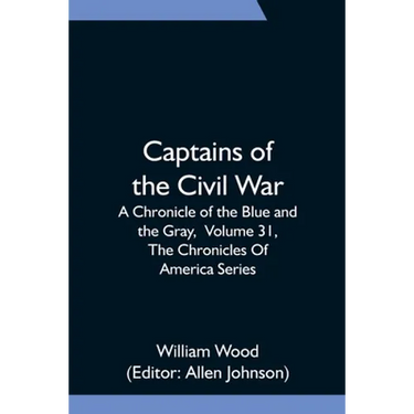 Captains of the Civil War: A Chronicle of the Blue and the Gray, Volume 31, The Chronicles Of America Series