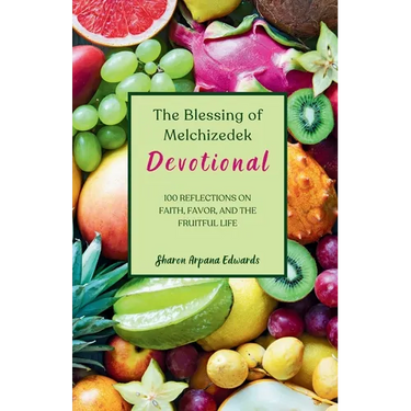 The Blessing of Melchizedek Devotional: 100 Reflections on Faith, Favor, and the Fruitful Life