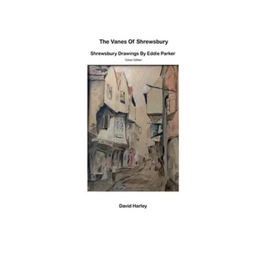 The Vanes of Shrewsbury: Shrewsbury Drawings by Eddie Parker - Colour Edition