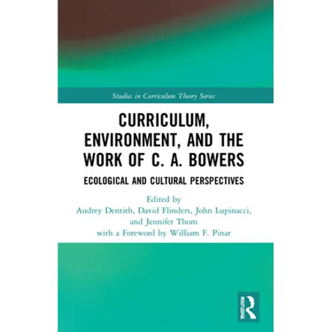 Curriculum, Environment, and the Work of C. A. Bowers: Ecological and Cultural Perspectives