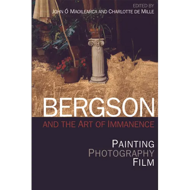 Bergson and the Art of Immanence: Painting, Photography, Film