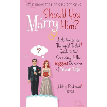 Should You Marry Him?: A No-Nonsense, Therapist-Tested Guide to Not Screwing Up the Biggest Decision of Your Life