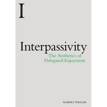 Interpassivity: The Aesthetics of Delegated Enjoyment