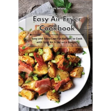 Easy Air Fryer Cookbook: Easy and Tasty Low-Fat Recipes to Cook with Your Air Fryer on a Budget