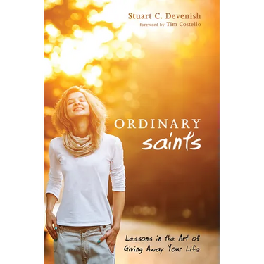 Ordinary Saints: Lessons in the Art of Giving Away Your Life