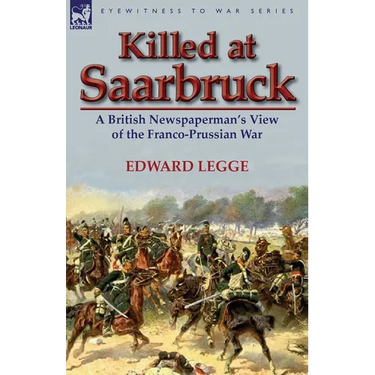 Killed at Saarbruck: A British Newspaperman's View of the Franco-Prussian War