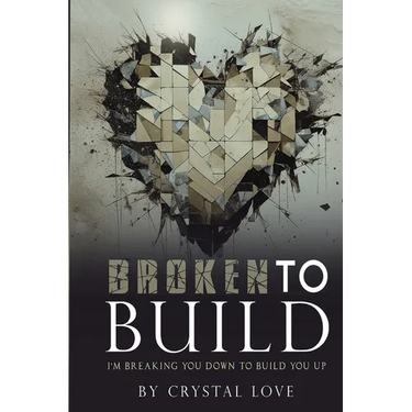 Broken to Build: I'm Breaking You Down To Build You Up