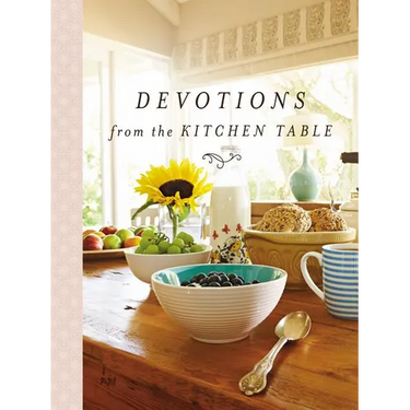 Devotions from the Kitchen Table: Meditations to Nourish Your Heart and Soul (a 90-Day Devotional)