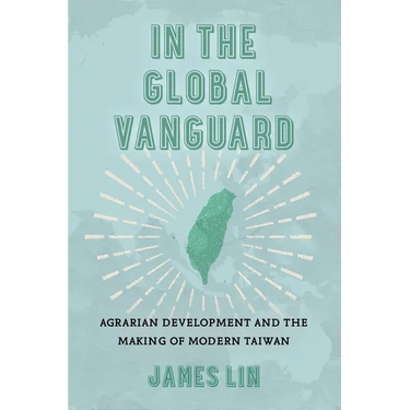In the Global Vanguard: Agrarian Development and the Making of Modern Taiwan Volume 21