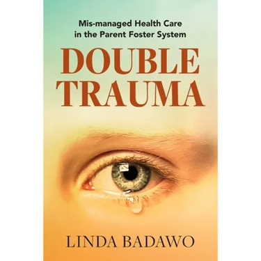 Double Trauma: Mismanaged Health Care in the Parent Foster System