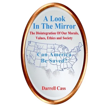 A Look In The Mirror: The Disintegration Of Our Morals, Values, Ethics, and Society; Can America Be Saved?