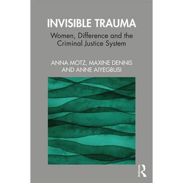 Invisible Trauma: Women, Difference and the Criminal Justice System