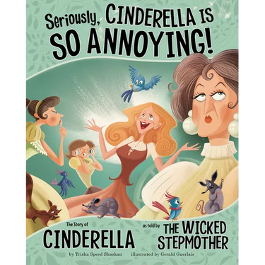 Seriously, Cinderella Is So Annoying!: The Story of Cinderella as Told by the Wicked Stepmother