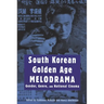South Korean Golden Age Melodrama: Gender, Genre, and National Cinema