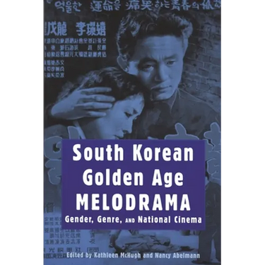 South Korean Golden Age Melodrama: Gender, Genre, and National Cinema