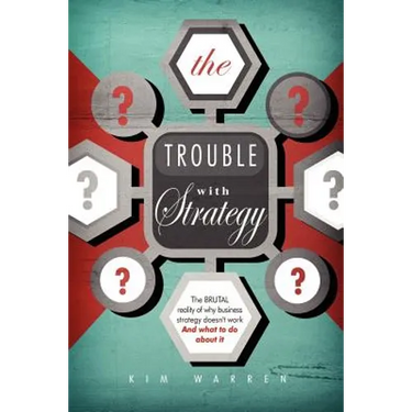 The Trouble with Strategy: The brutal reality of why business strategy doesn't work and what to do about it