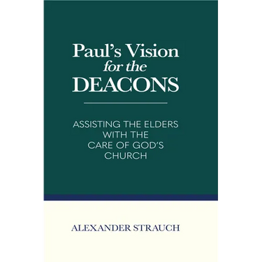 Paul's Vision for the Deacons: Assisting the Elders with the Care of God's Church