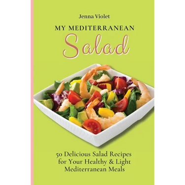 My Mediterranean Salad: 50 Delicious Salad Recipes for Your Healthy & Light Mediterranean Meals